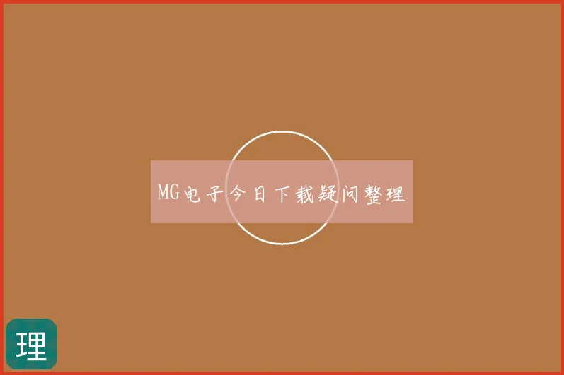 MG电子今日下载疑问整理